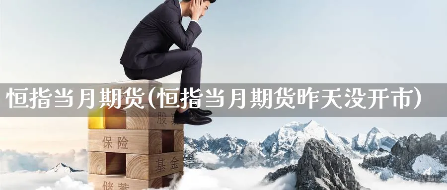 恒指当月期货(恒指当月期货昨天没开市)_https://www.nccrq.com_恒生指数_第1张