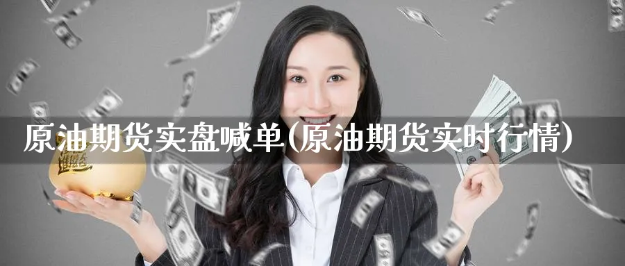 原油期货实盘喊单(原油期货实时行情)_https://www.nccrq.com_期货软件_第1张