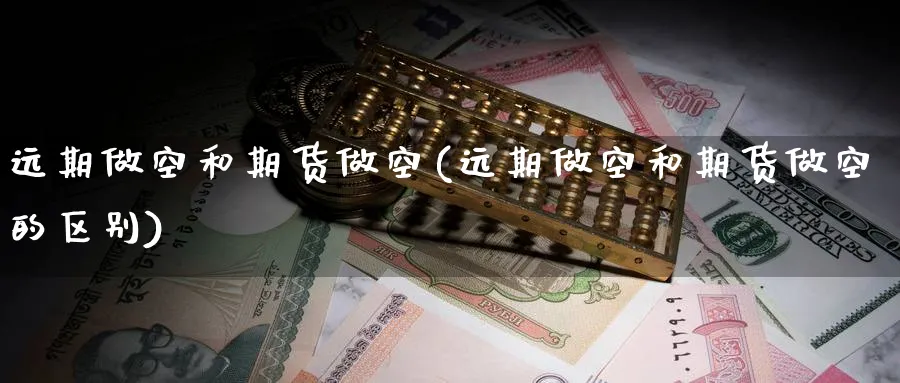 远期做空和期货做空(远期做空和期货做空的区别)_https://www.nccrq.com_期货培训_第1张