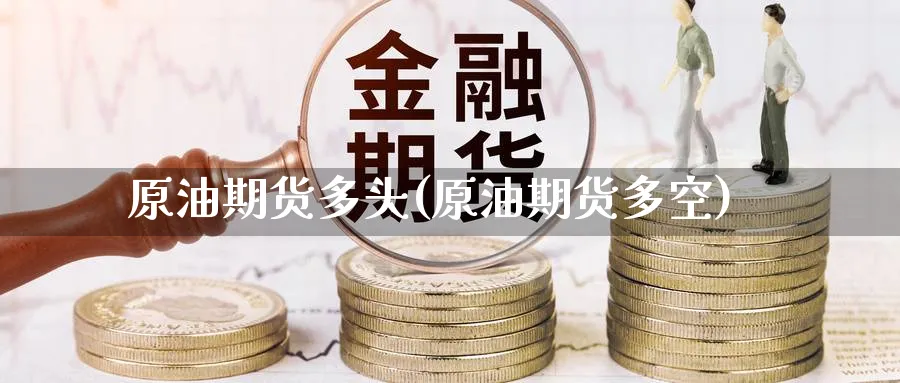 原油期货多头(原油期货多空)_https://www.nccrq.com_期货培训_第1张