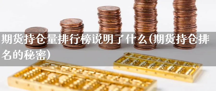 期货持仓量排行榜说明了什么(期货持仓排名的秘密)_https://www.nccrq.com_期货品种_第1张