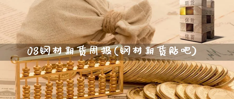 08钢材期货周报(钢材期货贴吧)_https://www.nccrq.com_原油期货_第1张