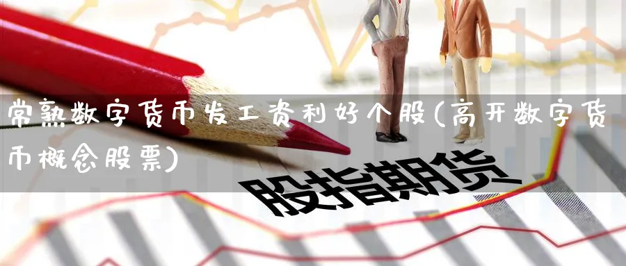 常熟数字货币发工资利好个股(高开数字货币概念股票)_https://www.nccrq.com_纳指期货_第1张