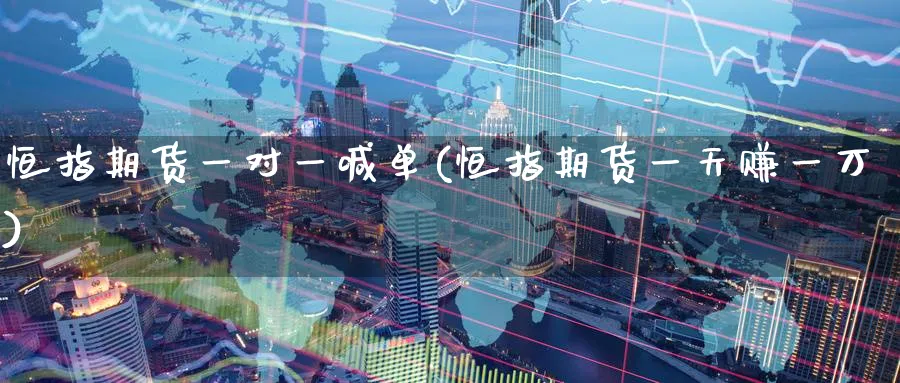恒指期货一对一喊单(恒指期货一天赚一万)_https://www.nccrq.com_期货百科_第1张