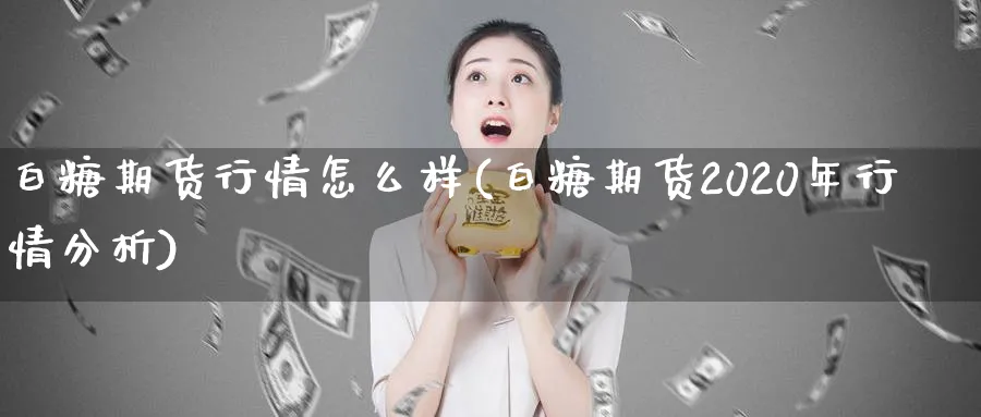 白糖期货行情怎么样(白糖期货2020年行情分析)_https://www.nccrq.com_恒生指数_第1张