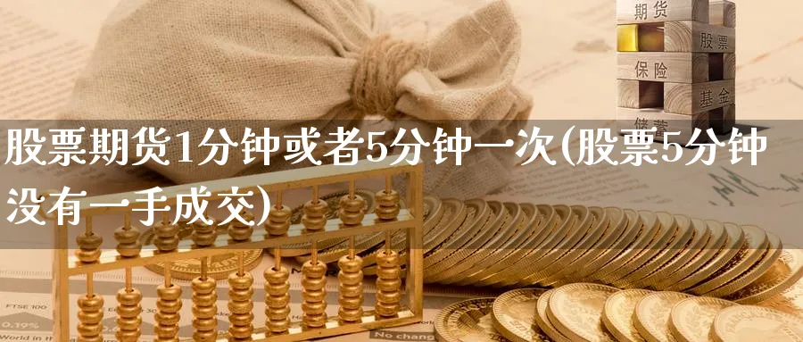 股票期货1分钟或者5分钟一次(股票5分钟没有一手成交)_https://www.nccrq.com_恒指期货_第1张