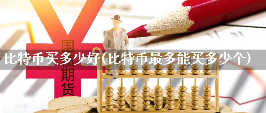 比特币买多少好(比特币最多能买多少个)_https://www.nccrq.com_恒指期货_第1张