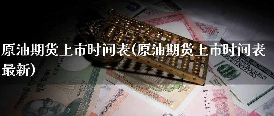 原油期货上市时间表(原油期货上市时间表最新)_https://www.nccrq.com_期货技术_第1张