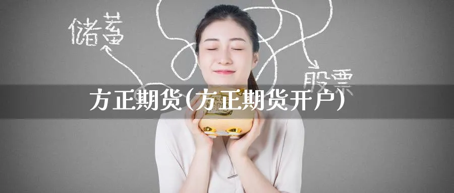 方正期货(方正期货开户)_https://www.nccrq.com_股指期货_第1张