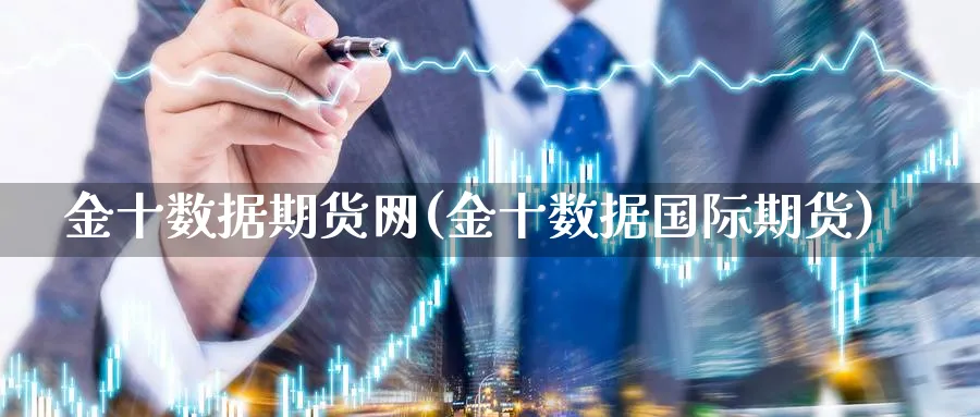 金十数据期货网(金十数据国际期货)_https://www.nccrq.com_国际期货_第1张