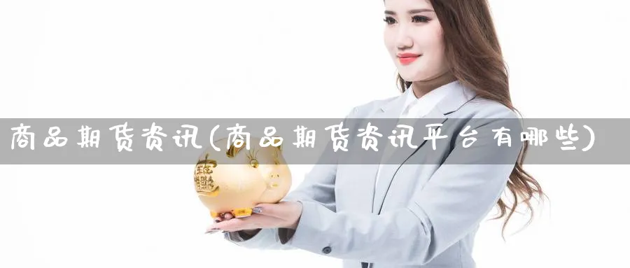 商品期货资讯(商品期货资讯平台有哪些)_https://www.nccrq.com_内盘期货_第1张