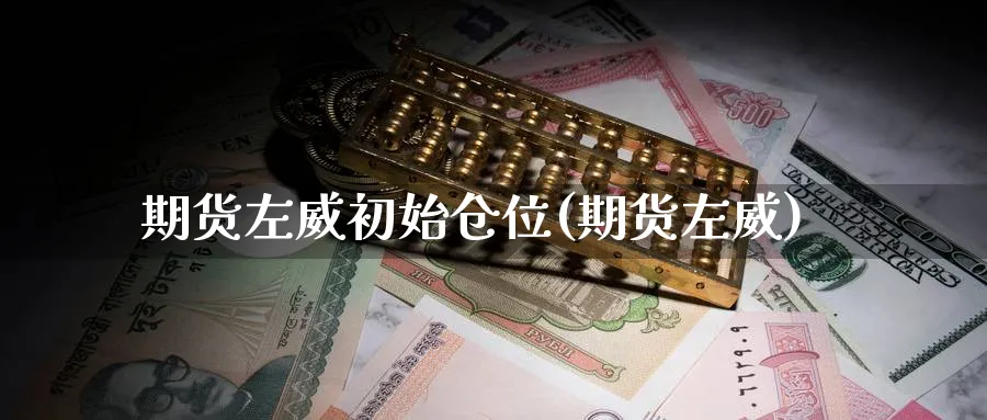 期货左威初始仓位(期货左威)_https://www.nccrq.com_内盘期货_第1张