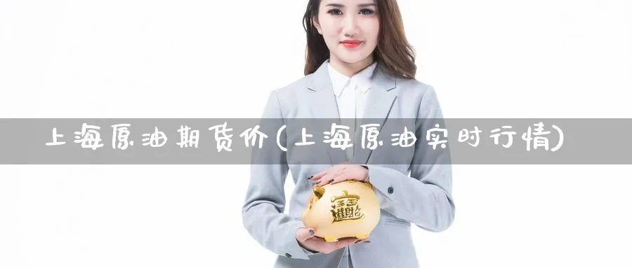 上海原油期货价(上海原油实时行情)_https://www.nccrq.com_恒指期货_第1张