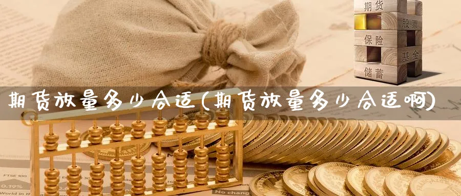 期货放量多少合适(期货放量多少合适啊)_纳指期货_第1张_南辞期货直播间 期货放量多少合适(期货放量多少合适啊)_https://www.nccrq.com_纳指期货_第1张