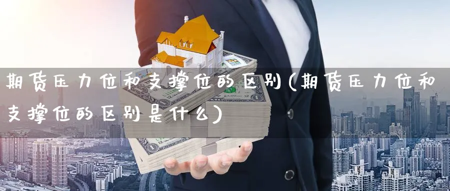 期货压力位和支撑位的区别(期货压力位和支撑位的区别是什么)_https://www.nccrq.com_国际期货_第1张